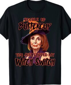 Buckle Up Buttercup You Just Flipped My With Switch Pelosi Halloween T-Shirt