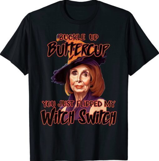 Buckle Up Buttercup You Just Flipped My With Switch Pelosi Halloween T-Shirt