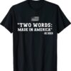 Two Words Made In America Anti Joe Biden Funny Biden Quote Shirt
