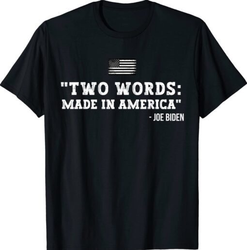 Two Words Made In America Anti Joe Biden Funny Biden Quote Shirt