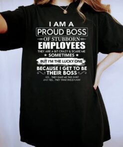 Buy I Am A Proud Boss Of Stubborn Employees They Are Bit Crazy Shirt