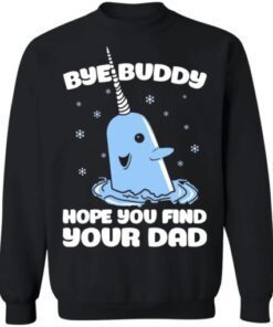 Bye buddy hope you find your dad Christmas Shirt