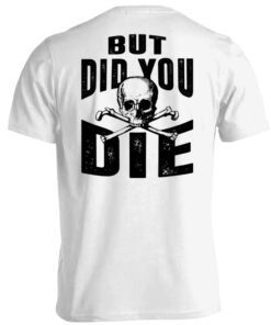 But Did You Die Shirt