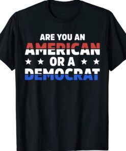 Are You An American Or A Democrat Apparel Shirt