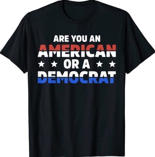 Are You An American Or A Democrat Apparel Shirt