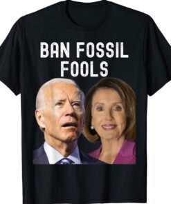 Ban Fossil Fools 2022 Funny Biden Pelosi Shirt