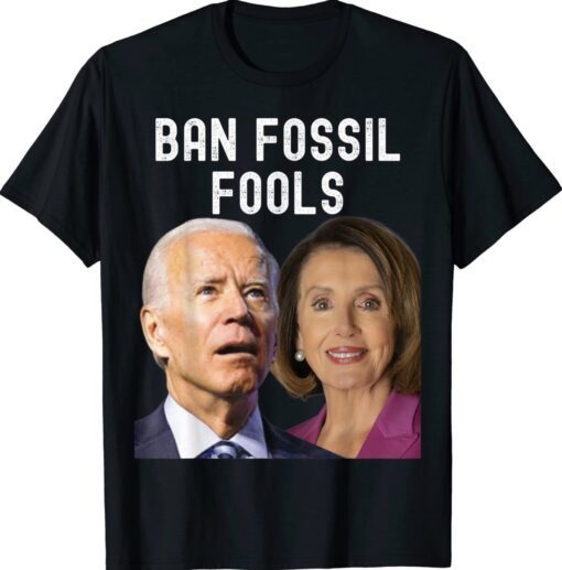 Ban Fossil Fools 2022 Funny Biden Pelosi Shirt