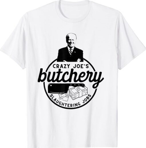 Funny Anti Biden Crazy Joe's Butchery Slaughtering Jobs Shirt