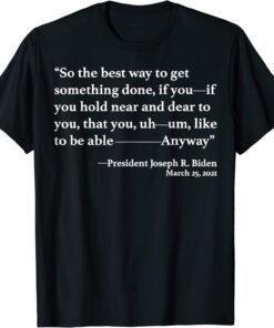 So The Best Way To Get Something Joe Biden Confusing Quote T-Shirt