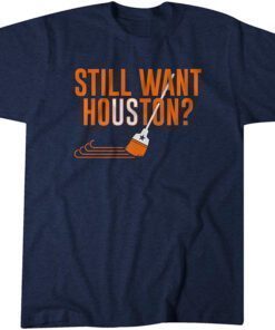 Still Want Houston? T-Shirt