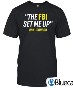 The Fbi Set Me Up Ron Johnson T Shirt