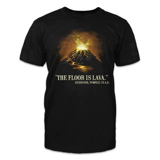 "The floor is lava." -Everyone, Pompeii 79 A.D. T-Shirt