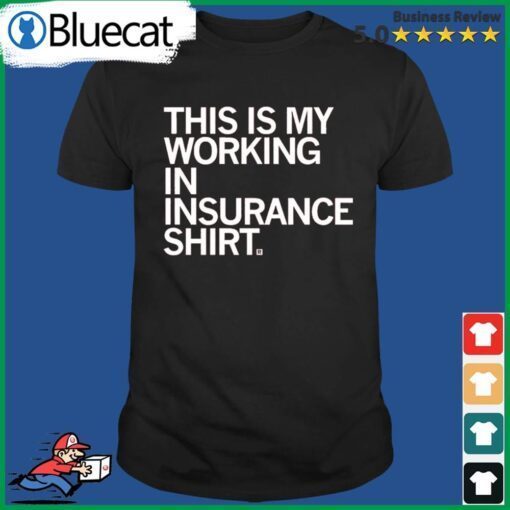 This Is My Working In Insurance Shirt