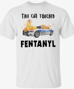 This car touched fentanyl shirt