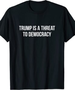 Trump Is A Threat To Democracy T-Shirt