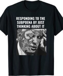 Trump Subpoena Responding By Just thinking About It T-Shirt