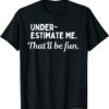 Underestimate Me That'll Be Fun T-Shirt