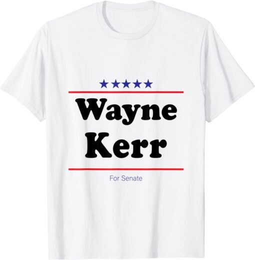 Wayne Kerr For Senate Midterm Election Parody T-Shirt