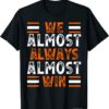 We Almost Always Almost Win Football T-Shirt