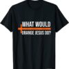 What Would Orange Jesus Do ,Pro Trump Orange Jesus T-Shirt