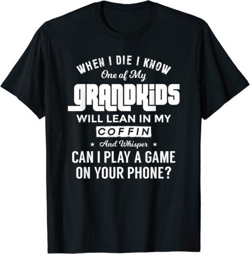 When I Die I Know One Of My Grandkids Will Lean In My Coffin T-Shirt