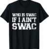 Who Is Swac If I Ain't Swac T-Shirt
