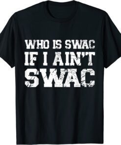 Who Is Swac If I Ain't Swac T-Shirt