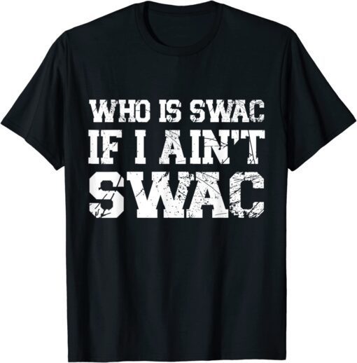 Who Is Swac If I Ain't Swac T-Shirt