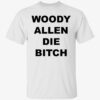 Woody allen die bitch shirt