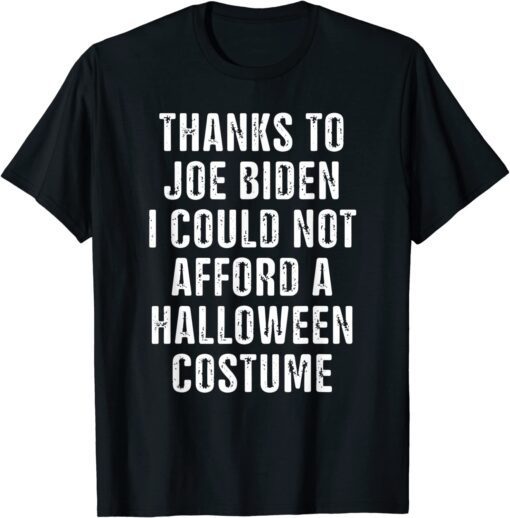 trumpThanks To Biden I Could Not Afford A Halloween Costume T-Shirt