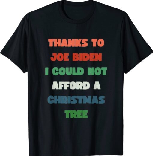 Thanks To Joe Biden I Could Not Afford A Christmas Tree Shirt