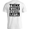 Think While It's Still Legal Shirt