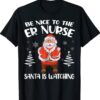 Be Nice To The ER Nurse Santa Is Watching Nursing Christmas Shirt