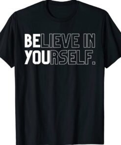 Believe In Yourself Positive Message Saying Inspirational Shirt