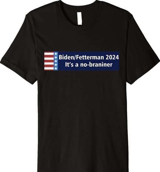 Biden Fetterman It's A No Brainer 2024 Political T-Shirt