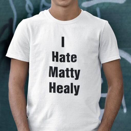 I Hate Matty Healy T-Shirt