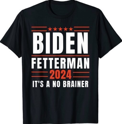 Biden Fetterman 2024 It's A No Brainer Shirt