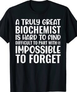 A Truly Great Biochemist Is Impossible To Forget Shirt