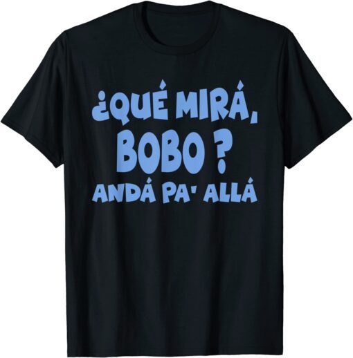 Qué Mira Bobo,Qué Miras Bobo Funny Meme Argentina T-Shirt