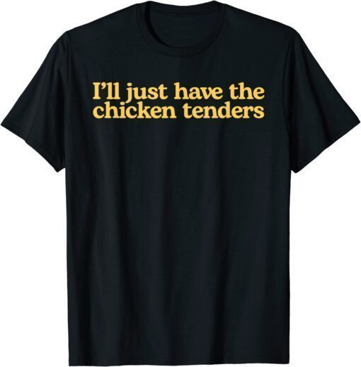 I'll Just Have The Chicken Tenders Funny T-Shirt