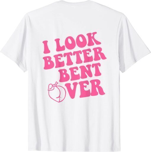 I look better bent over Shirt - ShirtsMango Office ️