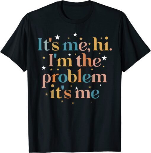 Its Me Hi I'm the Problem Its Me Shirt