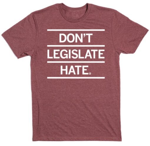 Don't Legislate Hate Shirt