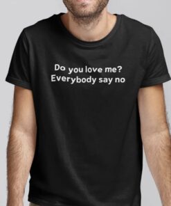 Shirts Do You Love Me Everybody Say No 2023