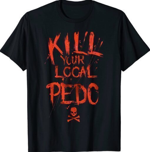 Kill Your Local Pedo Shirt - ShirtsMango ️