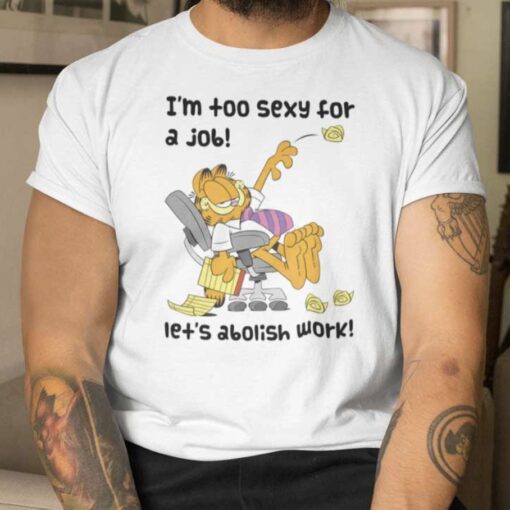 TShirt Garfield I’m To Sexy For A Job Let’s Abolish Work Funny