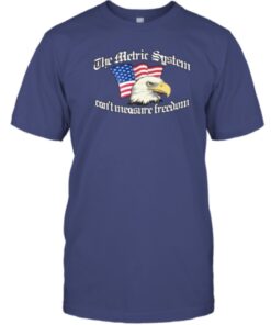 Shirt The Metric System Can't Measure Freedom