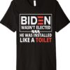 2023 Biden Wasn't Elected He Was Installed Like A Toilet Shirt
