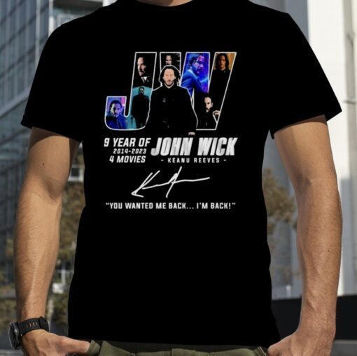 9 Years Of JW John Wick 2014-2023 4 Movies You Wanted Me Back I’m Back Signatures Shirt