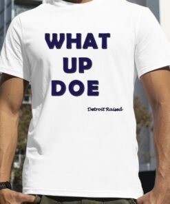 2023 What Up Doe 313 Detroit Raised Shirt